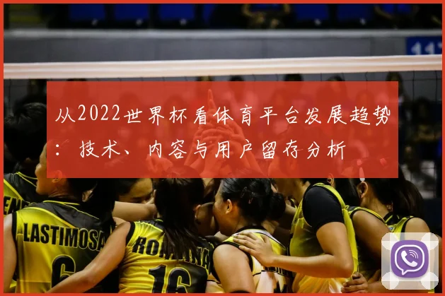 从2022世界杯看体育平台发展趋势：技术、内容与用户留存分析