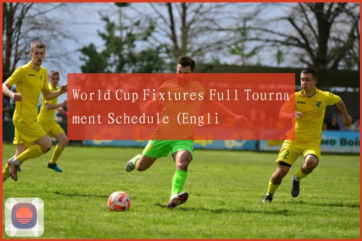 World Cup Fixtures Full Tournament Schedule (Engli