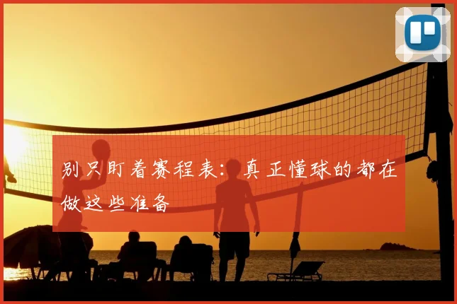 别只盯着赛程表：真正懂球的都在做这些准备