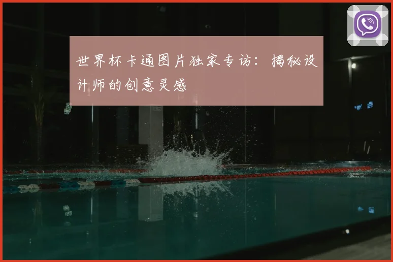 世界杯卡通图片独家专访：揭秘设计师的创意灵感